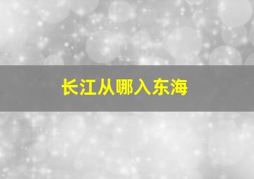 长江从哪入东海