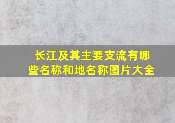 长江及其主要支流有哪些名称和地名称图片大全