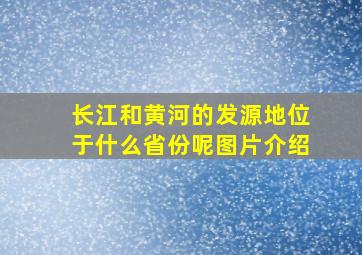 长江和黄河的发源地位于什么省份呢图片介绍