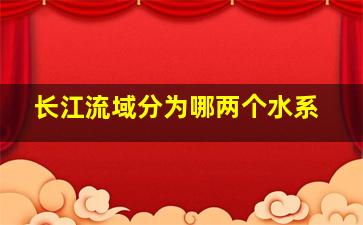 长江流域分为哪两个水系