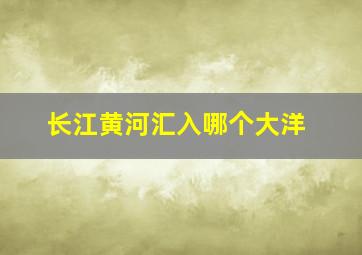 长江黄河汇入哪个大洋