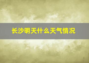 长沙明天什么天气情况