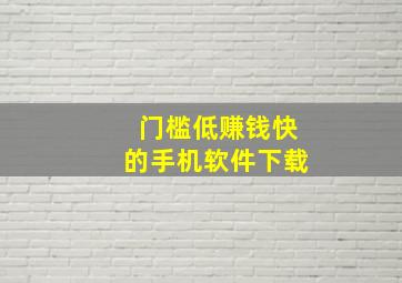 门槛低赚钱快的手机软件下载