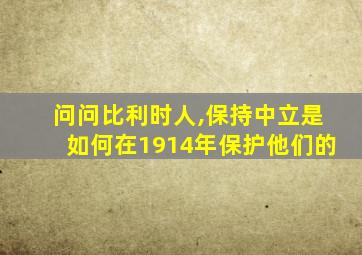 问问比利时人,保持中立是如何在1914年保护他们的