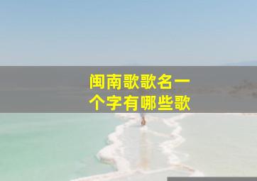 闽南歌歌名一个字有哪些歌