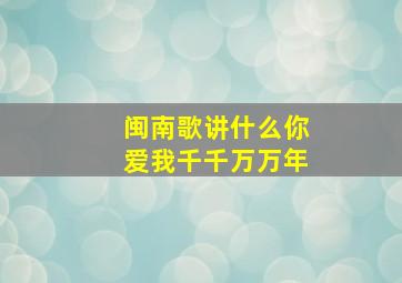 闽南歌讲什么你爱我千千万万年