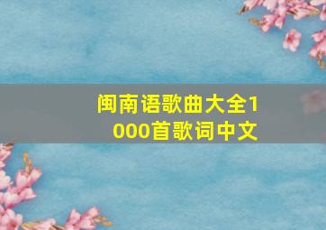 闽南语歌曲大全1000首歌词中文