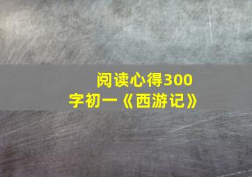 阅读心得300字初一《西游记》