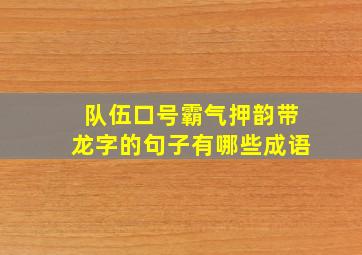 队伍口号霸气押韵带龙字的句子有哪些成语