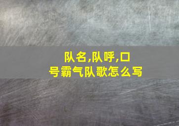 队名,队呼,口号霸气队歌怎么写