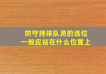 防守持球队员的选位一般应站在什么位置上