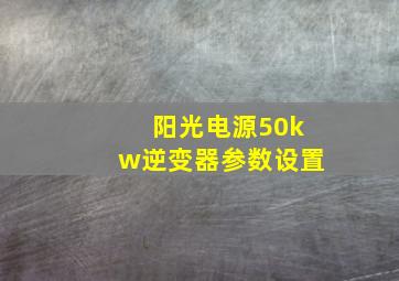 阳光电源50kw逆变器参数设置