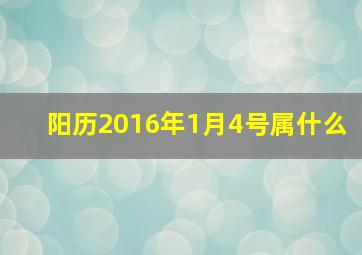 阳历2016年1月4号属什么