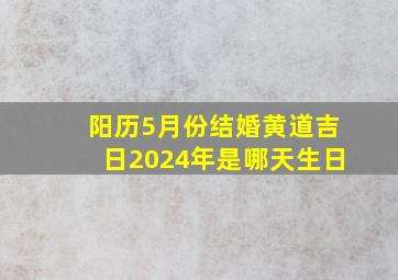 阳历5月份结婚黄道吉日2024年是哪天生日