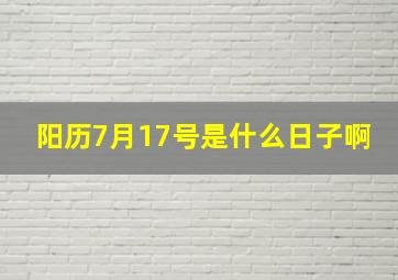 阳历7月17号是什么日子啊