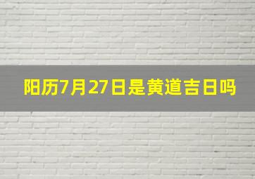 阳历7月27日是黄道吉日吗