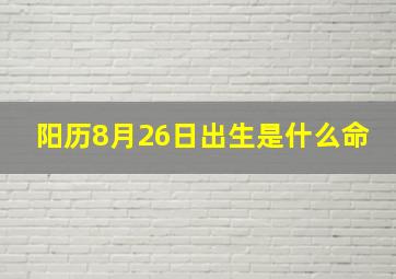 阳历8月26日出生是什么命