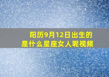 阳历9月12日出生的是什么星座女人呢视频