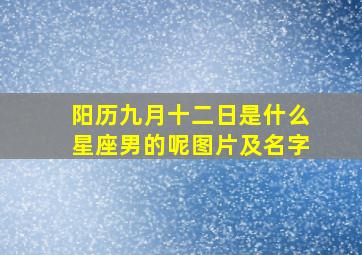 阳历九月十二日是什么星座男的呢图片及名字