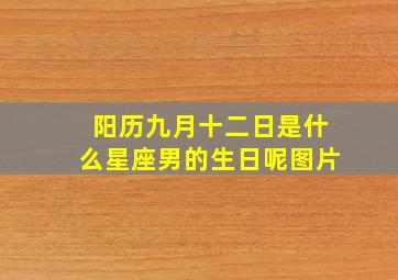 阳历九月十二日是什么星座男的生日呢图片