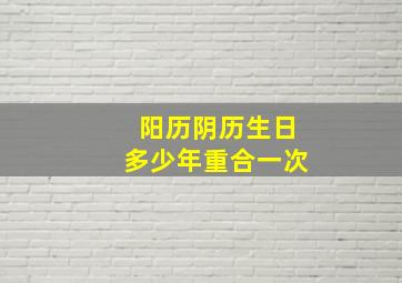 阳历阴历生日多少年重合一次