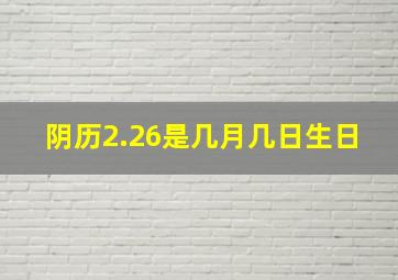 阴历2.26是几月几日生日