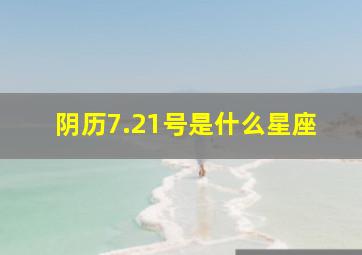 阴历7.21号是什么星座