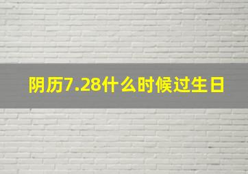 阴历7.28什么时候过生日