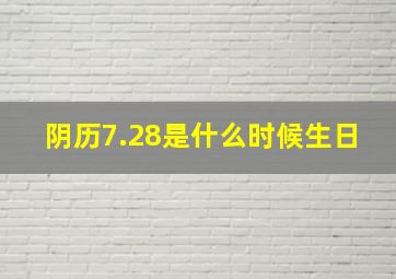 阴历7.28是什么时候生日