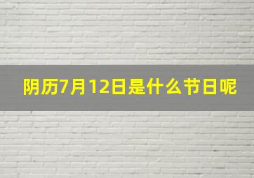 阴历7月12日是什么节日呢