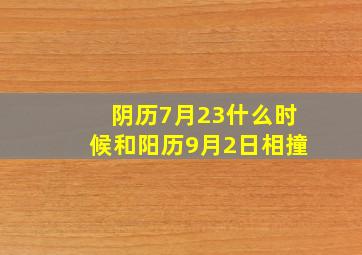 阴历7月23什么时候和阳历9月2日相撞