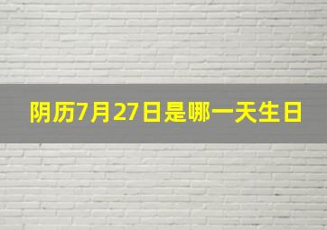 阴历7月27日是哪一天生日