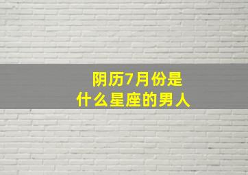 阴历7月份是什么星座的男人