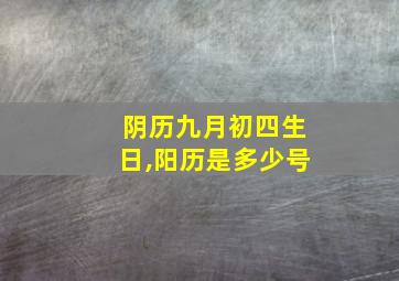 阴历九月初四生日,阳历是多少号