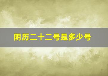 阴历二十二号是多少号