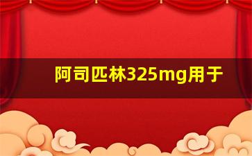 阿司匹林325mg用于