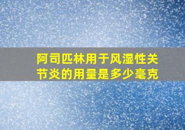 阿司匹林用于风湿性关节炎的用量是多少毫克