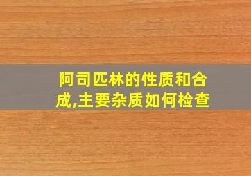 阿司匹林的性质和合成,主要杂质如何检查