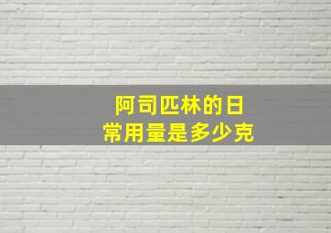 阿司匹林的日常用量是多少克