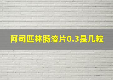 阿司匹林肠溶片0.3是几粒