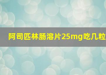 阿司匹林肠溶片25mg吃几粒