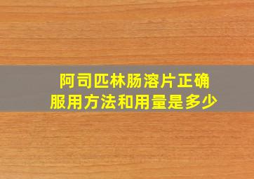 阿司匹林肠溶片正确服用方法和用量是多少