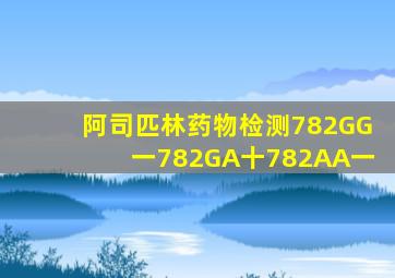 阿司匹林药物检测782GG一782GA十782AA一