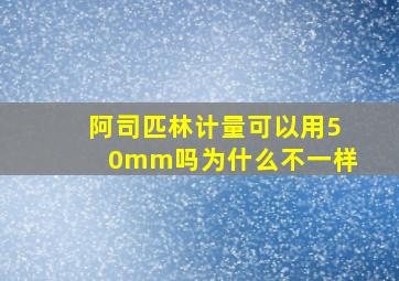 阿司匹林计量可以用50mm吗为什么不一样