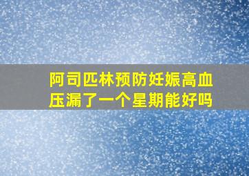 阿司匹林预防妊娠高血压漏了一个星期能好吗