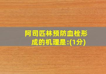 阿司匹林预防血栓形成的机理是:(1分)