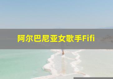 阿尔巴尼亚女歌手Fifi