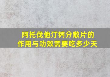 阿托伐他汀钙分散片的作用与功效需要吃多少天