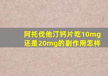 阿托伐他汀钙片吃10mg还是20mg的副作用怎样