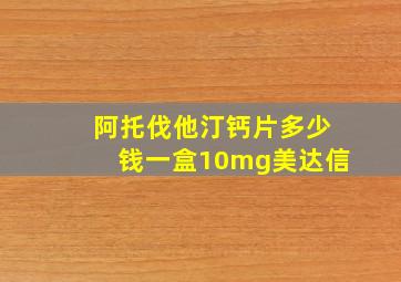 阿托伐他汀钙片多少钱一盒10mg美达信